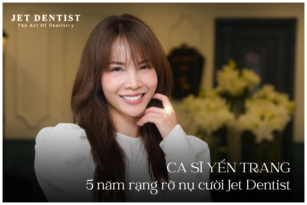 CA SĨ YẾN TRANG - 5 NĂM RẠNG RỠ NỤ CƯỜI JET DENTIST