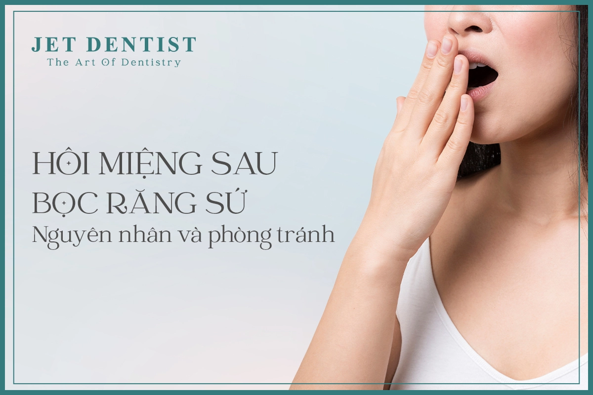 HÔI MIỆNG SAU BỌC RĂNG SỨ? NGUYÊN NHÂN VÀ CÁCH PHÒNG TRÁNH