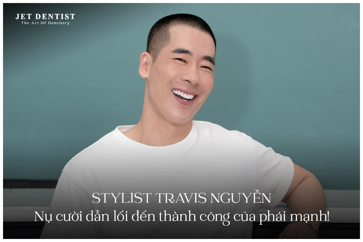 STYLIST TRAVIS NGUYỄN - “NỤ CƯỜI” BÍ QUYẾT DẪN ĐẾN THÀNH CÔNG CHO PHÁI MẠNH