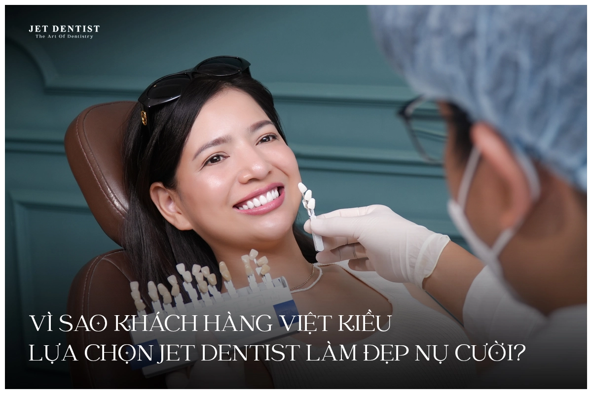 VÌ SAO KHÁCH HÀNG VIỆT KIỀU LỰA CHỌN JET DENTIST LÀM ĐẸP NỤ CƯỜI?