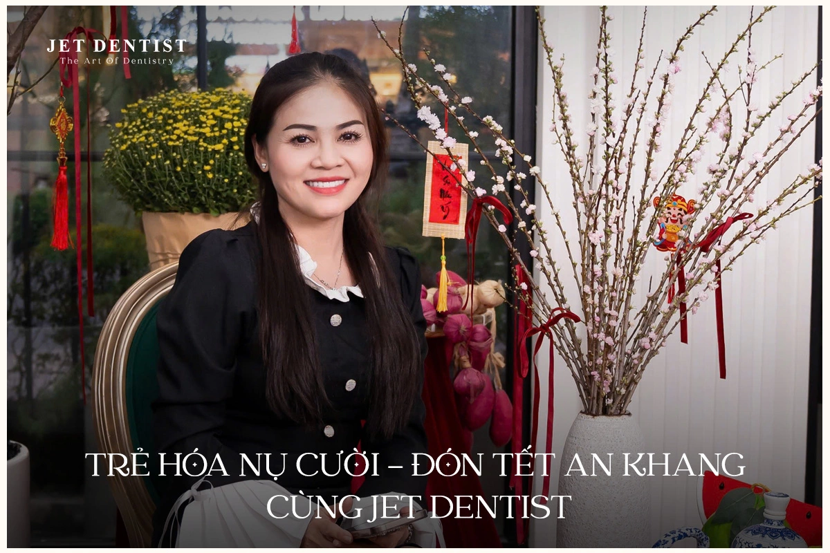 TRẺ HÓA NỤ CƯỜI - ĐÓN TẾT AN KHANG CÙNG JET DENTIST